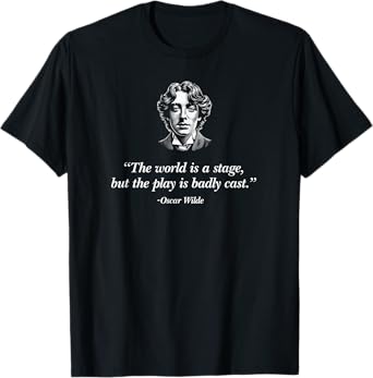 The World's A Stage, But The Play Is Badly Cast Oscar Wilde T-Shirt