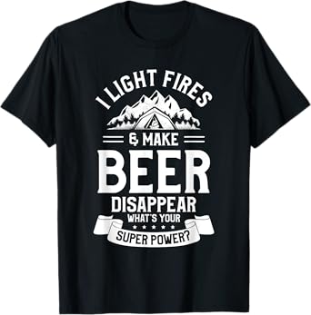 I Light Fires & Make Beer Disappear What's Your Superpower T-Shirt
