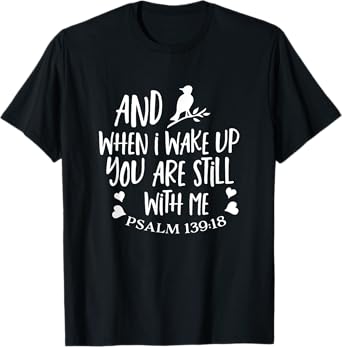 And When I Wake Up You Are Still With Me Psalm 139:18 T-Shirt