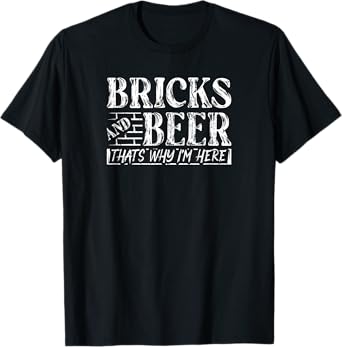 Bricks And Beer Thats Why Im Here Bricklayer Concrete T-Shirt
