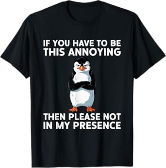 Be Annoying Not In My Presence Sacastic Joke T-Shirt
