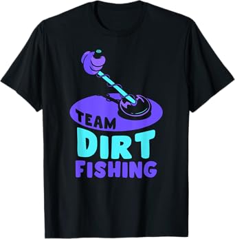 Team Dirt Fishing Hobby Metal Detecting Detection Detector T-Shirt
