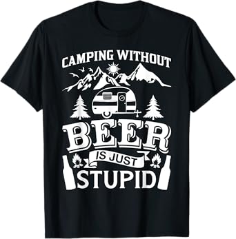 Funny Camping Beer Shirt Without Beer Is Just Stupid T-Shirt