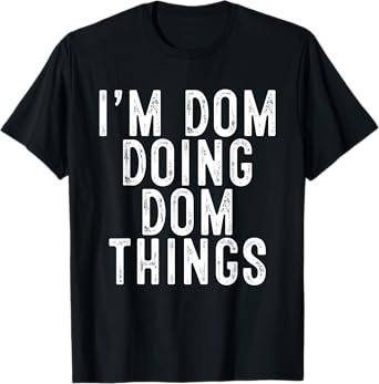 I'm Dom Doing Dom Things Funny Birthday Christmas Gifts T-Shirt