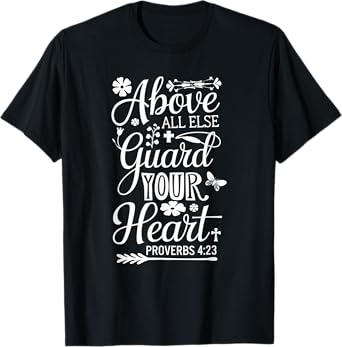 PROVERBS 4 23 | ABOVE ALL ELSE GUARD YOUR HEART Bible Verse T-Shirt