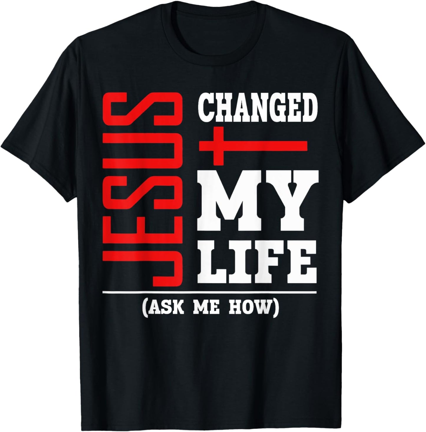 Jesus Changed My Life Ask Me How Christian Believer Faith T-Shirt