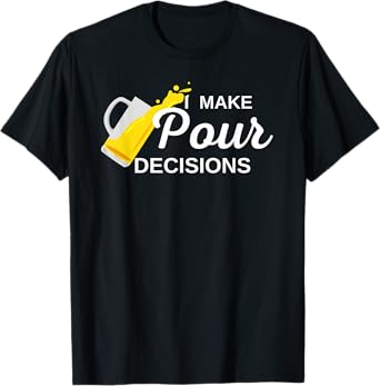 I Make Pour Decisions T-Shirt