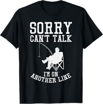 Sorry Cant Talk Another Line Funny Fishing Fisherman Gift T-Shirt
