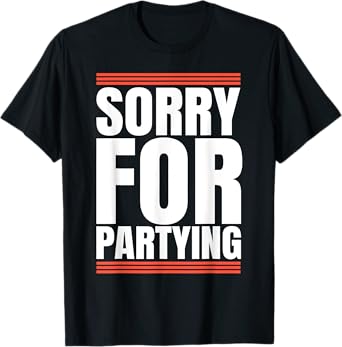 Sorry Funny For Partying Cool Party Birthday Festival T-Shirt