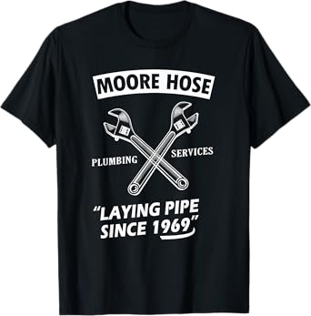 Moore Hose Plumbing Services Since 1969 Funny Plumbing T-Shirt
