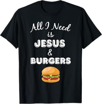 All I Need is Jesus & Burgers Christian Foodie T-Shirt T-Shirt