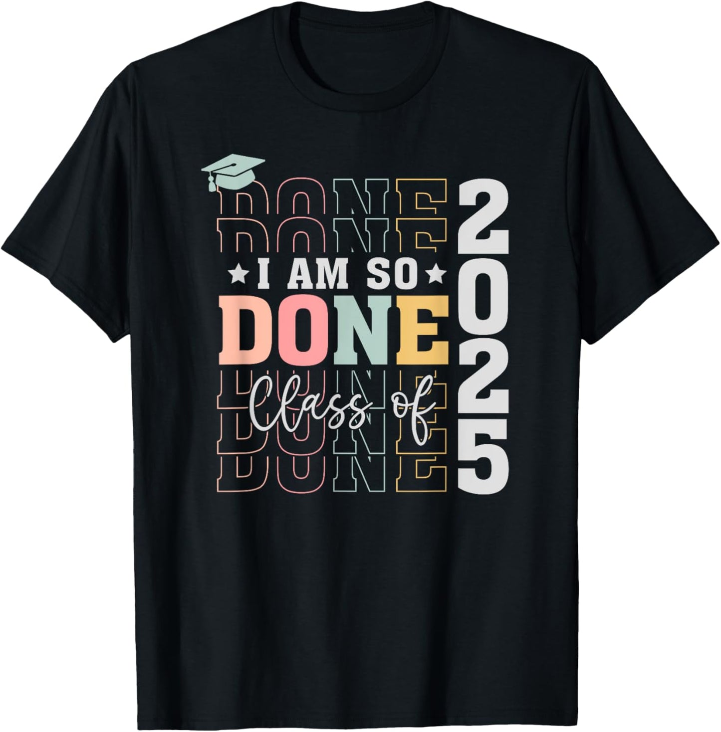 Class of 2025 I Am So Done Senior 2025 Graduation Student T-Shirt