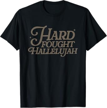 Hard Fought Hallelujah T-Shirt