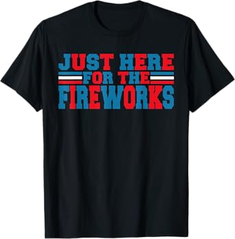 Just Here For The Fireworks Funny Tee For Couple Men Women T-Shirt