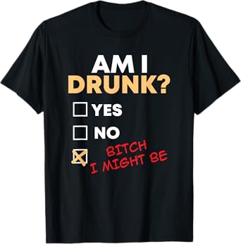 Am I Drunk I Might Be Funny Drinking T-Shirt