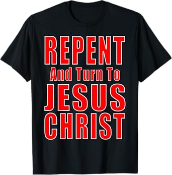 Repent & Believe in Jesus Christ Christian Evangelism Repent T-Shirt