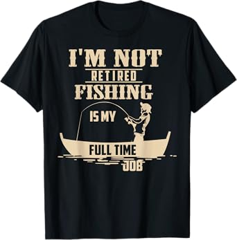 Cute I'm Not Retired Fishing Is My Full-time Job Gift T-Shirt