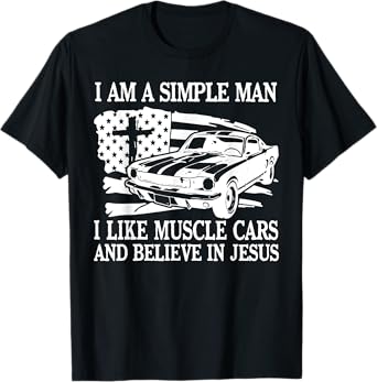 I Am A Simple Man I Like Muscle Cars And Believe In Jesus T-Shirt