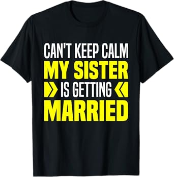 I Can't Keep Calm My Sister Is Getting Married Bride Sister T-Shirt