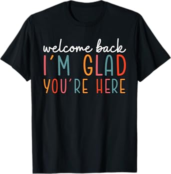 Welcome Back I'm Glad You're Here Teacher Back To School T-Shirt