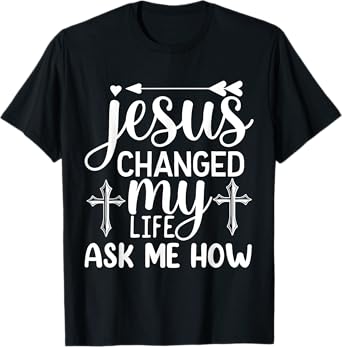 Jesus Changed My Life Ask Me How T-Shirt