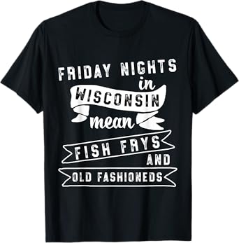 Fish Fry T-shirt Fridays Old Fashioneds Wisconsin Gift T-Shirt