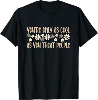 You're Only as Cool as You Treat People A Kindness for Women T-Shirt