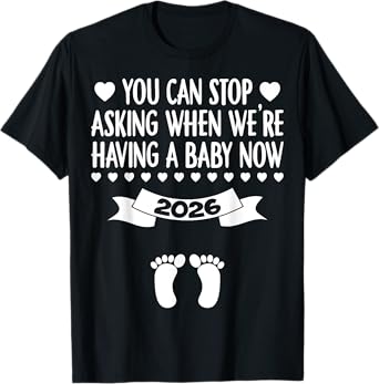 You Can Stop Asking When We're Having a Baby Now 2026 Funny T-Shirt