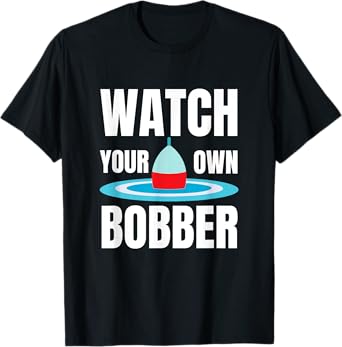Watch your own bobber T-Shirt