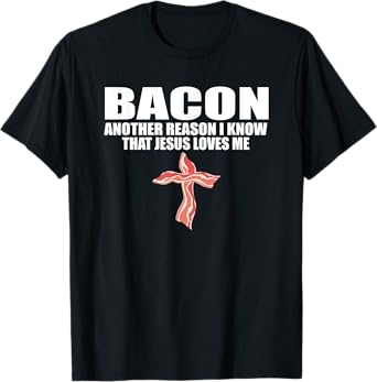 BACON ANOTHER REASON I KNOW THAT JESUS LOVES ME Funny Pork T-Shirt