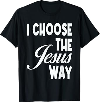 I Choose The Jesus Way Christian Holy God T-Shirt
