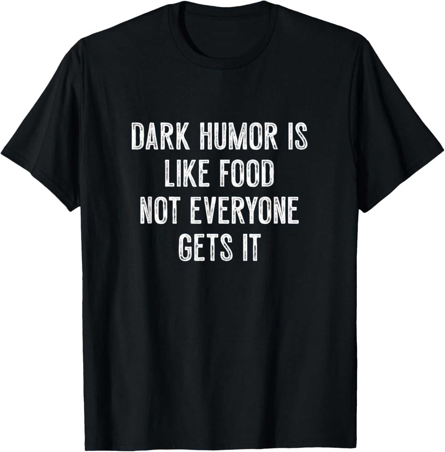 Dark humor is like food. Not everyone gets it T-Shirt