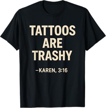 Karen Quote Tattoo Humor Meme Satire Trashy Tattoo Artists T-Shirt
