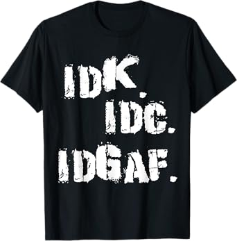 IDK IDC IDGAF Shirt Funny Idk Idc Idgaf T-Shirt