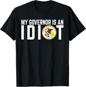 Illinois My Governor Is An Idiot T-Shirt