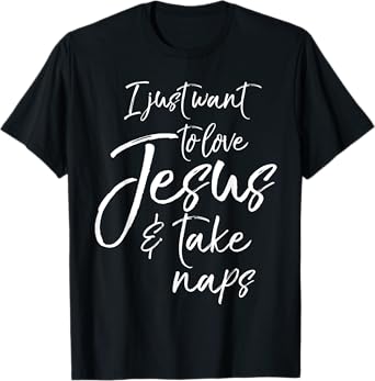 Cute Christian Mom I Just Want to Love Jesus and Take Naps T-Shirt