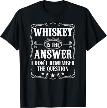Funny Whiskey is the Answer for Bourbon Whiskey Meme Fan T-Shirt