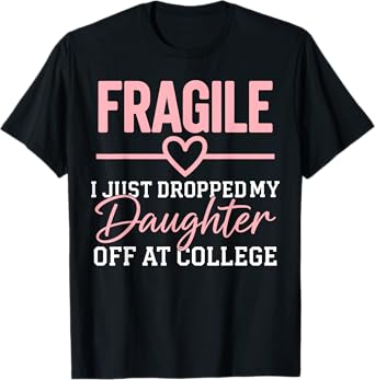 Fragile I Just Dropped My Daughter Off at College Family T-Shirt