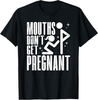 Mouths don't get Pregnant BJ Embarrassing Adult Humor T-Shirt