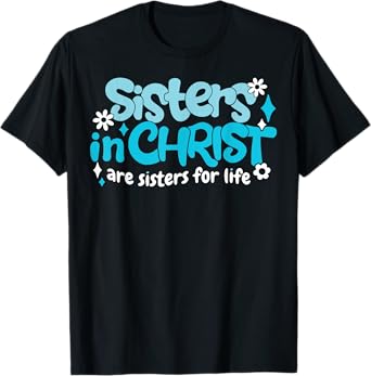 Sisters In Christ Are Sisters For Life T-Shirt