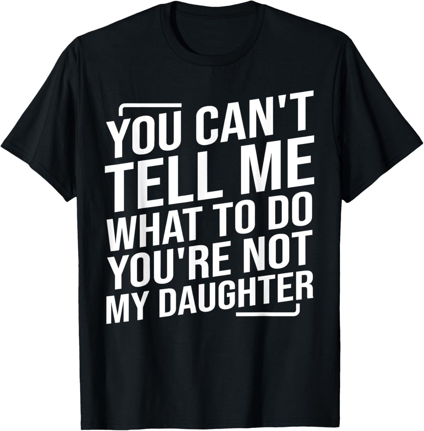 You Can't Tell Me What To Do You'cre Not My Daughter T-Shirt