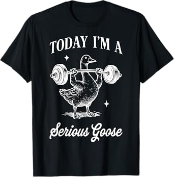 Today Iām a serious goose funny lifting weights gym workout T-Shirt