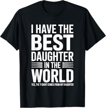 I Have The Best Daughter In The World Shirt Dad Fathers Day T-Shirt