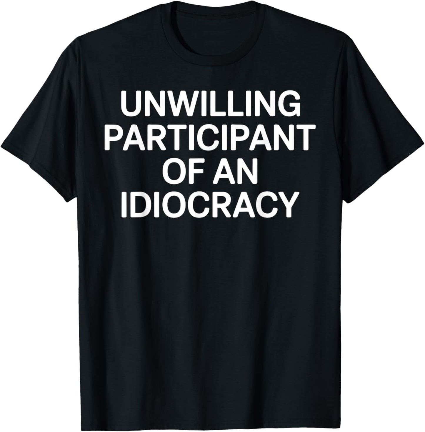 Idiocracy Unwilling Participant Funny Political Satire T-Shirt