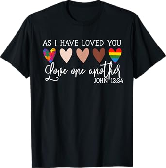 As I Have Loved You Love One Another Tee for Women Ladies T-Shirt
