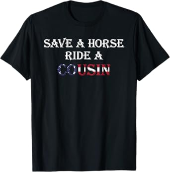 Save a Horse Ride a Cousin | Hillbilly Redneck July 4th T-Shirt for Women Men