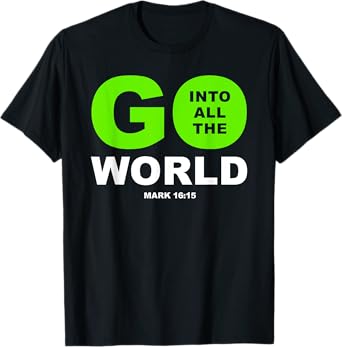 Go Into All The World โ Faith Gospel Mark 16:15 Jesus Quote T-Shirt