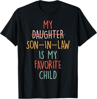 My Son In Law Is My Favorite Child Humor- Replaced Daughter T-Shirt