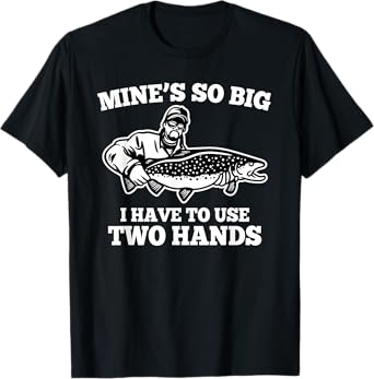 Mens Mine is so big I have to use two hands - Fishing T-Shirt