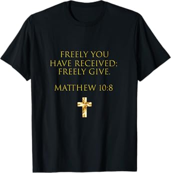Matthew 10:8 Freely You Have Received, Freely Give T-Shirt